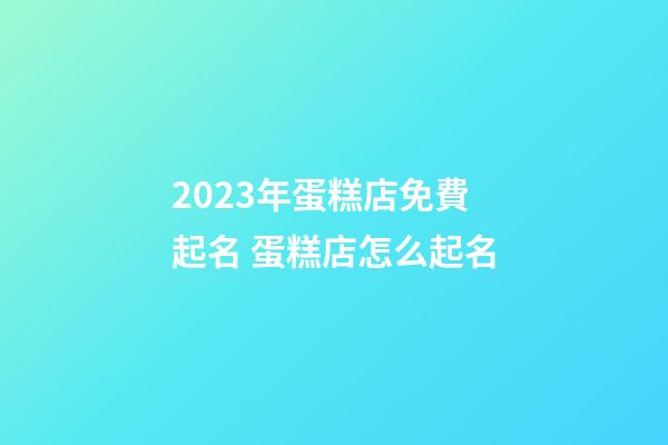 2023年蛋糕店免費起名 蛋糕店怎么起名-第1張-店鋪起名-玄機派